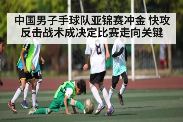 中国男子手球队亚锦赛冲金 快攻反击战术成决定比赛走向关键