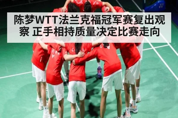 陈梦WTT法兰克福冠军赛复出观察 正手相持质量决定比赛走向